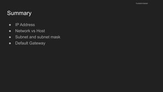 Summary
● IP Address
● Network vs Host
● Subnet and subnet mask
● Default Gateway
husseinnasser
 
