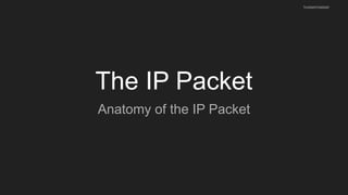 The IP Packet
Anatomy of the IP Packet
husseinnasser
 