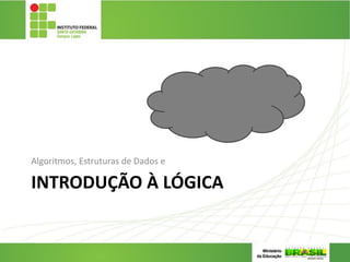 INTRODUÇÃO À LÓGICA
Algoritmos, Estruturas de Dados e
 
