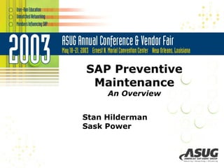 SAP Preventive
Maintenance
An Overview
Stan Hilderman
Sask Power
 