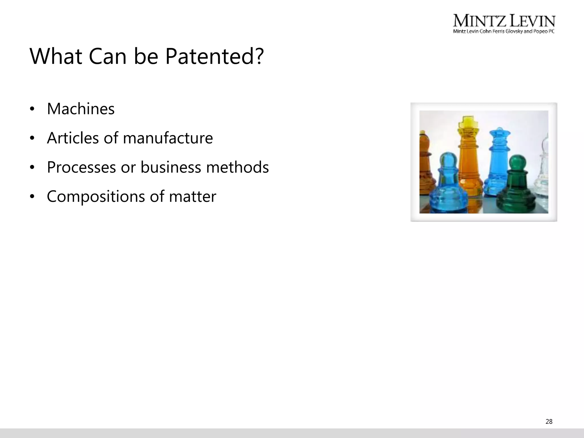What Can be Patented?
• Machines
• Articles of manufacture
• Processes or business methods
• Compositions of matter
28
 
