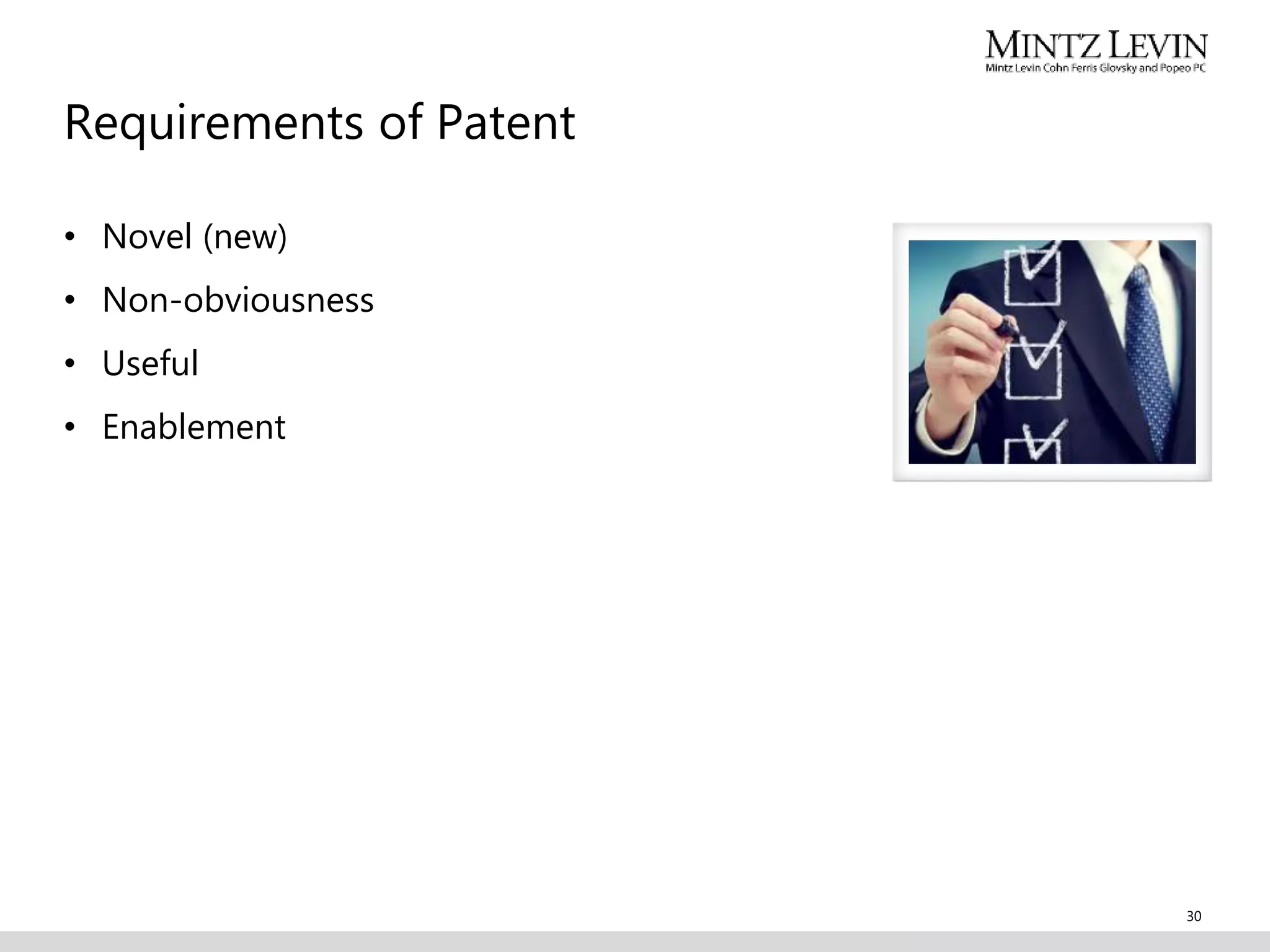 Requirements of Patent
• Novel (new)
• Non-obviousness
• Useful
• Enablement
30
 