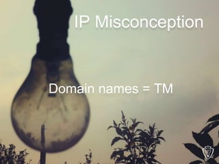 Domain names = TM
IP Misconception
 
