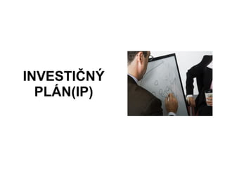 INVESTIČNÝ
PLÁN(IP)
 