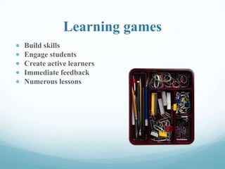 Learning games
Build skills
Engage students
Create active learners
Immediate feedback
Numerous lessons
 