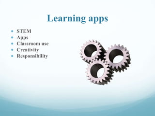 Learning apps
STEM
Apps
Classroom use
Creativity
Responsibility
 