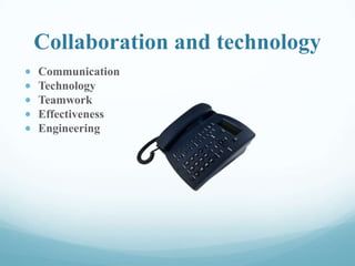 Collaboration and technology
Communication
Technology
Teamwork
Effectiveness
Engineering
 