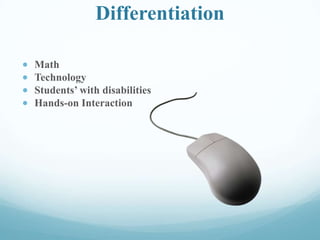 Differentiation
Math
Technology
Students’ with disabilities
Hands-on Interaction
 