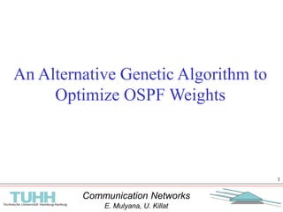 Communication Networks
E. Mulyana, U. Killat
1
An Alternative Genetic Algorithm to
Optimize OSPF Weights
 