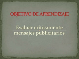 Evaluar críticamente
mensajes publicitarios
 