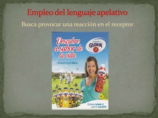 Busca provocar una reacción en el receptor.
 