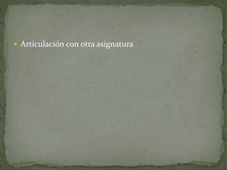  Articulación con otra asignatura
 