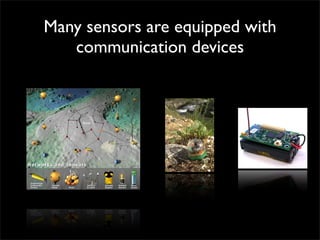 Many sensors are equipped with
   communication devices




  http://www.neptunecanada.ca
 