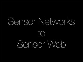 Sensor Networks
       to
  Sensor Web
 