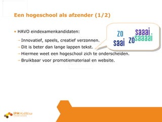 HAVO eindexamenkandidaten: Innovatief, speels, creatief verzonnen. Dit is beter dan lange lappen tekst. Hiermee weet een hogeschool zich te onderscheiden. Bruikbaar voor promotiemateriaal en website. Een hogeschool als afzender (1/2) 