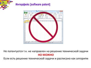 Интерфейс [software patent]
Не патентуется т.к. не направлен на решение технической задачи
НО МОЖНО
Если есть решение технической задачи и расписано как алгоритм
 