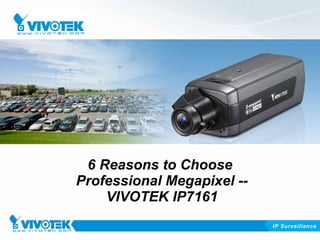 6 Reasons to Choose
Professional Megapixel --
    VIVOTEK IP7161
 