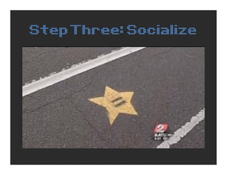 Step Three: Socialize
 