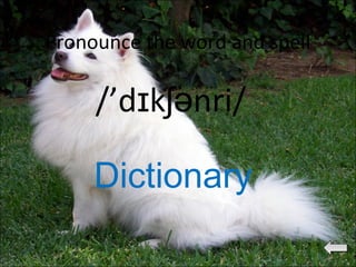 Pronounce the word and spell
/’d k nri/ɪ ʃə
Dictionary
 