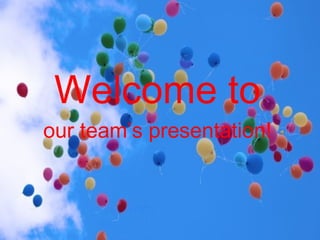 Welcome to
our team’s presentation!
 