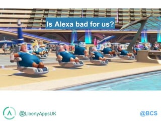 @LibertyAppsUK @BCS
Is Alexa bad for us?
 