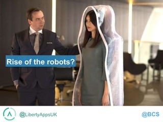 @LibertyAppsUK @BCS
Rise of the Robots
Rise of the robots?
 