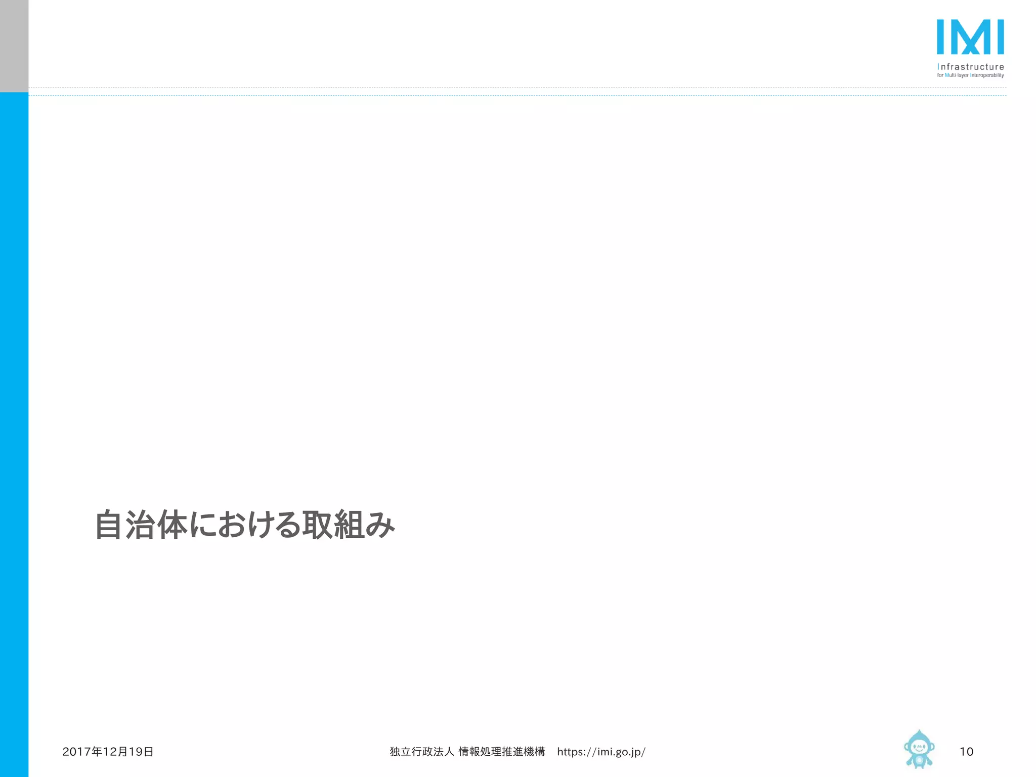 自治体における取組み
2017年12月19日 独立行政法人 情報処理推進機構 https://imi.go.jp/ 10
 