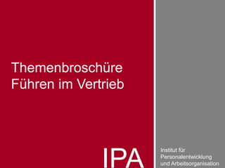 IPA
Institut für
Personalentwicklung
und Arbeitsorganisation
Themenbroschüre
Führen im Vertrieb
 