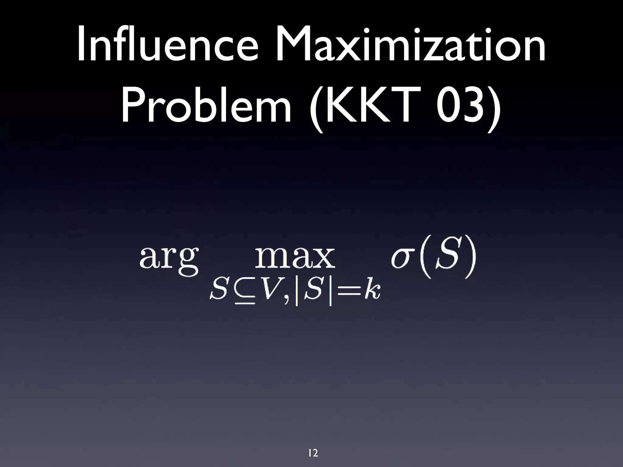 12
Influence Maximization
Problem (KKT 03)
 