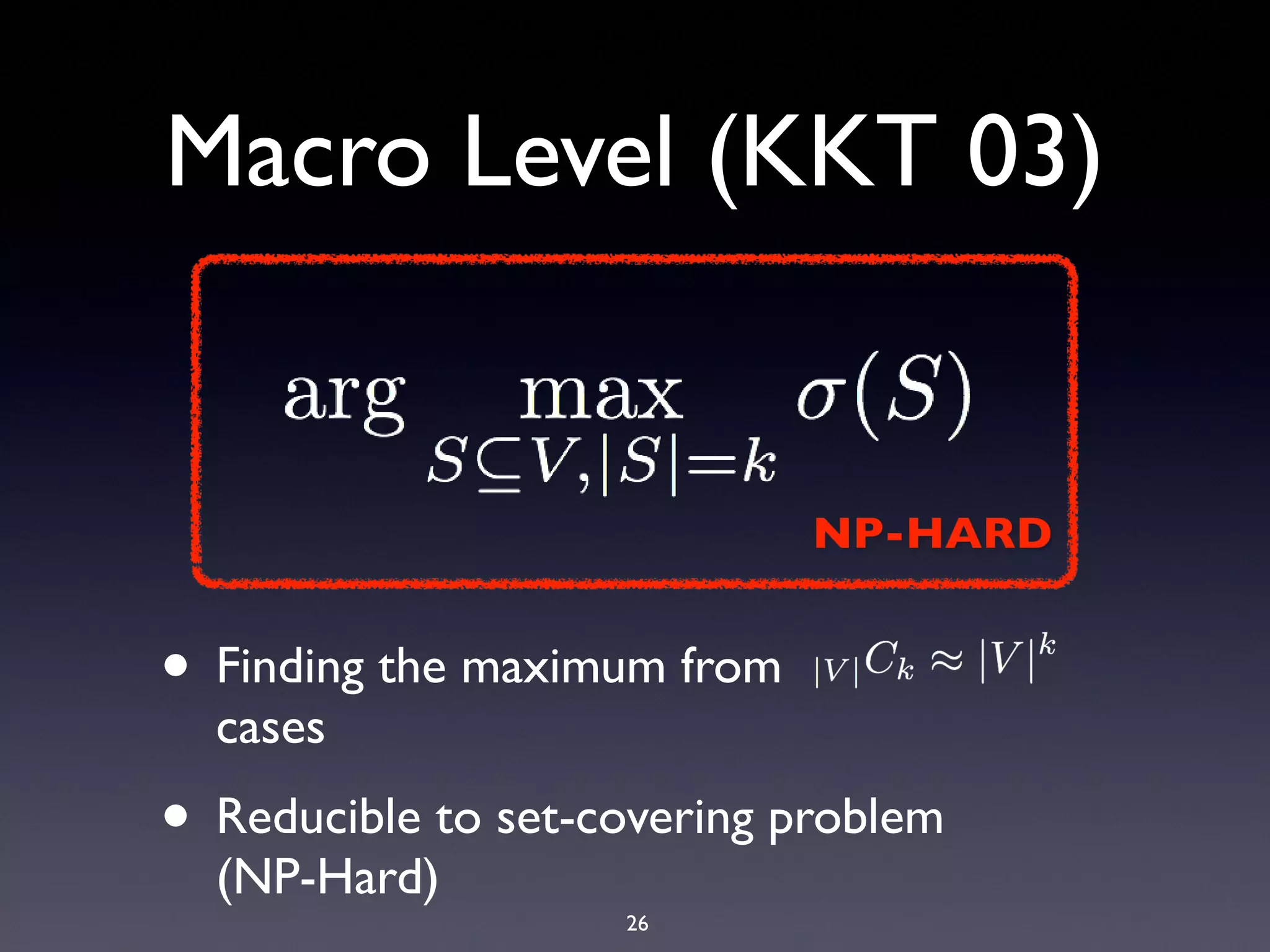 26
Macro Level (KKT 03)
• Finding the maximum from
cases
• Reducible to set-covering problem
(NP-Hard)
 