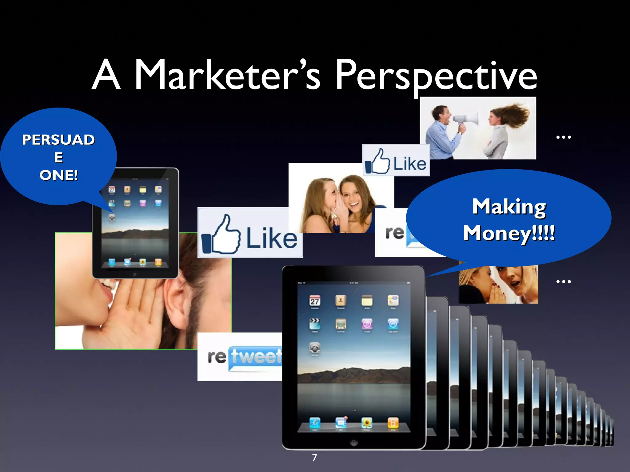 7
A Marketer’s Perspective
...
...
...PERSUADPERSUAD
EE
ONE!ONE!
MakingMaking
Money!!!!Money!!!!
 