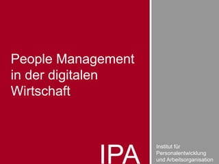 IPA
Institut für
Personalentwicklung
und Arbeitsorganisation
People Management
in der digitalen
Wirtschaft
 