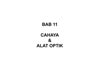 BAB 11
CAHAYA
&
ALAT OPTIK
 