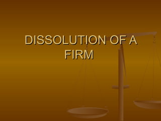 DISSOLUTION OF ADISSOLUTION OF A
FIRMFIRM
 