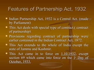 Features of Partnership Act, 1932Features of Partnership Act, 1932
 Indian Partnership Act, 1932 is a Central Act. (madeI...