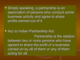  Simply speaking, a partnership is anSimply speaking, a partnership is an
association of persons who conduct someassociat...