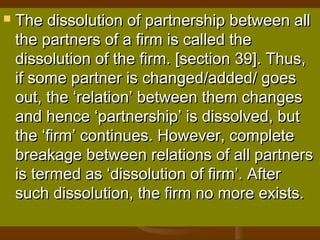  The dissolution of partnership between allThe dissolution of partnership between all
the partners of a firm is called th...
