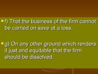  f) That the business of the firm cannotf) That the business of the firm cannot
be carried on save at a loss.be carried o...