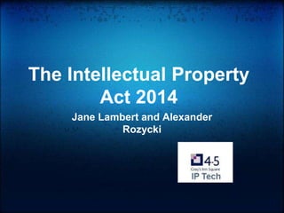 The Intellectual Property
Act 2014
Jane Lambert and Alexander
Rozycki
 