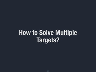 How to Solve Multiple
Targets?
20
 