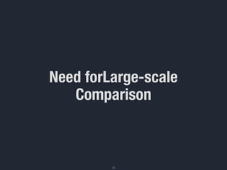 Need forLarge-scale
Comparison
29
 