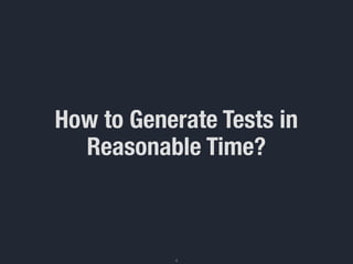 How to Generate Tests in
Reasonable Time?
4
 