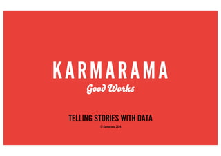 TELLING STORIES WITH DATA
© Karmarama 2014
 