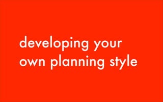 developing your
own planning style
 