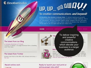 To deliver inspiring and powerful creative communications which elevate your business to a larger audience 