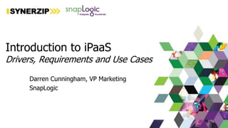 Introduction to iPaaS
Drivers, Requirements and Use Cases
Darren Cunningham, VP Marketing
SnapLogic
 