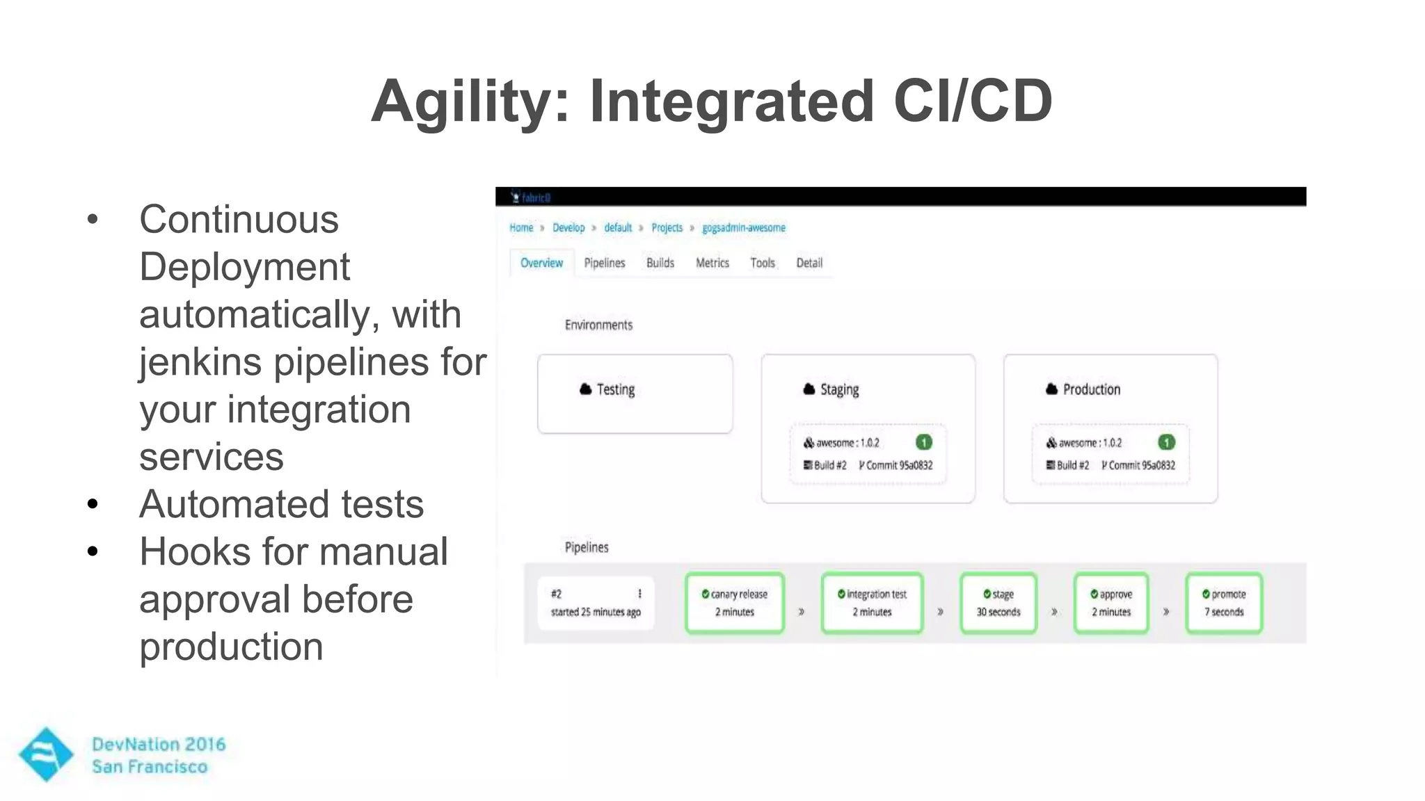 Agility: Integrated CI/CD
• Continuous
Deployment
automatically, with
jenkins pipelines for
your integration
services
• Automated tests
• Hooks for manual
approval before
production
 