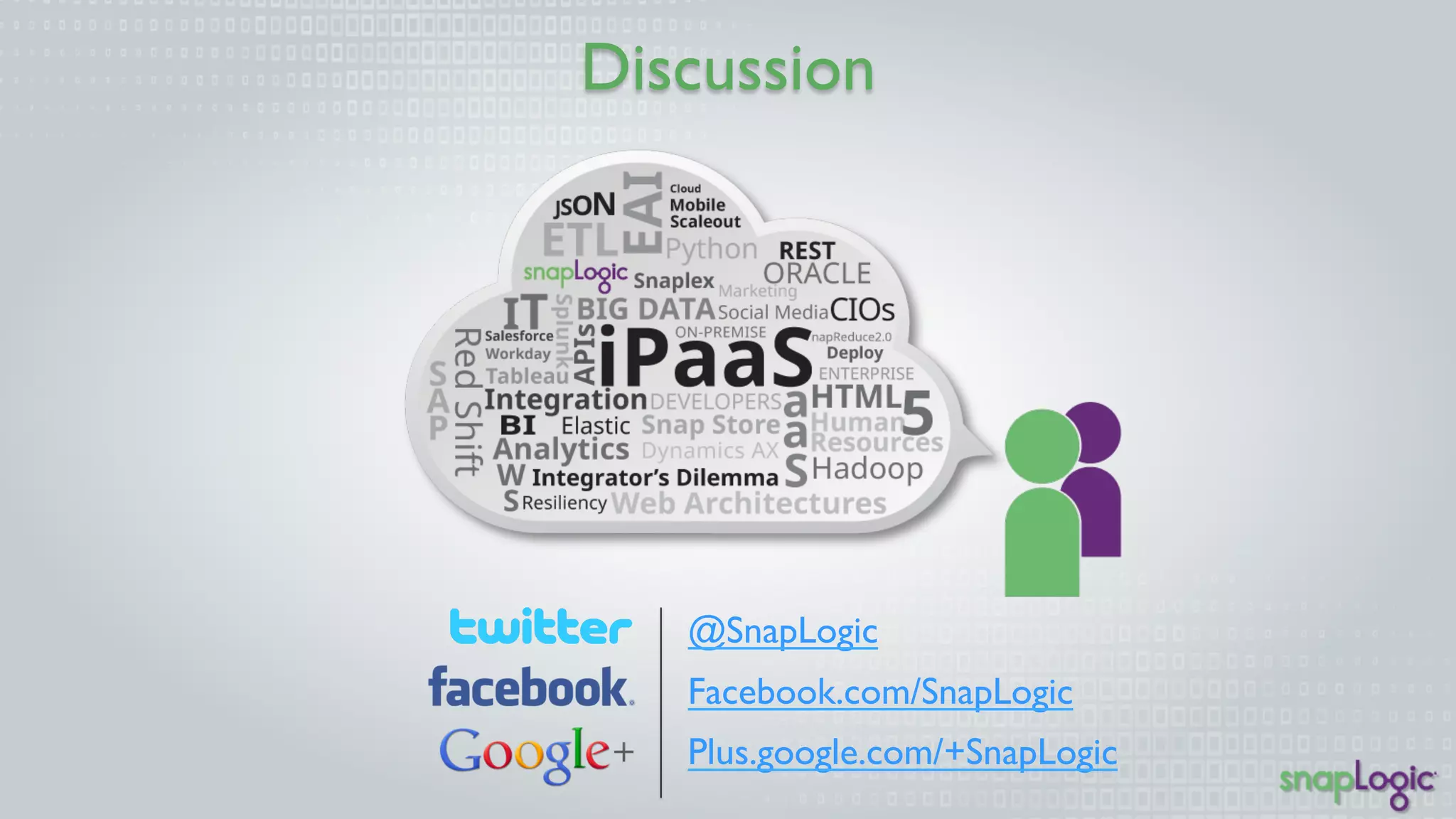 Discussion 
@SnapLogic 
Facebook.com/SnapLogic 
Plus.google.com/+SnapLogic 
