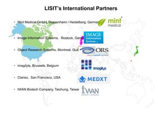 LISIT’s International Partners 
・Mint Medical GmbH, Dossenheim/ Heidelberg, Germany 
・Image Information Systems,Rostock, G...