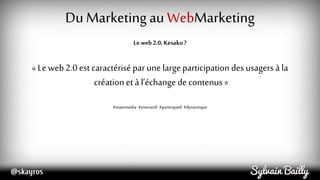 Du Marketing au WebMarketing
 = les principes fondamentaux du marketing…
 MAIS en les adaptant aux nouvelles techniques ...